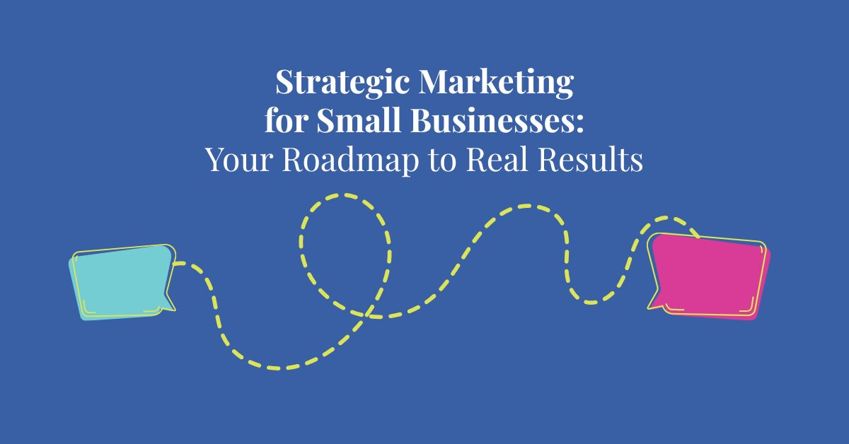 Strategic Marketing for Small Businesses Your Roadmap to Real Results